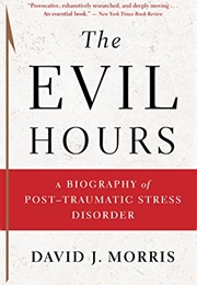 The Evil Hours: A Biography of Post-Traumatic Stress Disorder (David J. Morris)