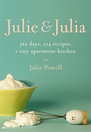 Julie &amp; Julia : 365 Days, 524 Recipes, 1 Tiny Apartment Kitchen (Julie Powell)
