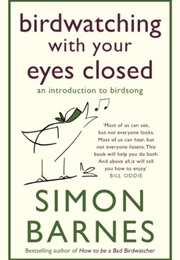 Birdwatching With Your Eyes Closed (Simon Barnes)