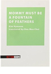 Mommy Must Be a Fountain of Feathers (Don Mee Choi)