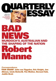 Bad News: Murdoch&#39;s Australian and the Shaping of the Nation (Robert Manne)