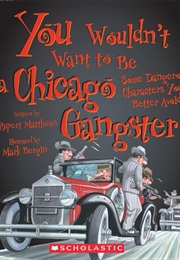 You Wouldn&#39;t Want to Be a Chicago Gangster! (Rupert Matthews)