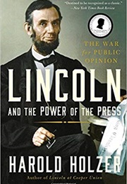 Lincoln and the Power of the Press: The War for Public Opinion (Harold Holzer)