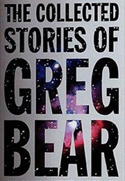 The Collected Stories of Greg Bear (Greg Bear)