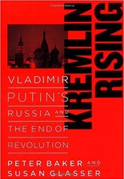 Kremlin Rising: Vladimir Putin&#39;s Russia and the End of Revolution (Peter Baker)