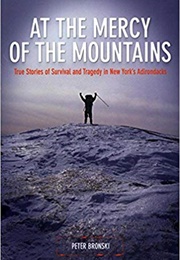 At the Mercy of the Mountains: True Stories of Survival and Tragedy in New York&#39;s Adirondacks (Peter Bronkski)