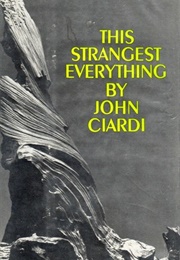 This Strangest Everything (John Ciardi)