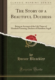 The Story of a Beautiful Duchess: Being an Account of the Life of Elizabeth Gunning (Horace Bleackley)