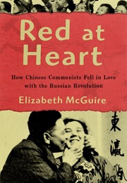 Red at Heart: How Chinese Communists Fell in Love With the Russian Revolution (Elizabeth McGuire)