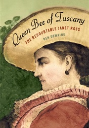 Queen Bee of Tuscany: The Redoubtable Janet Ross (Ben Downing)