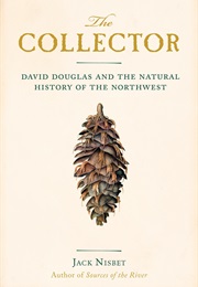 The Collector: David Douglas and the Natural History of the Northwest (Jack Nisbet)