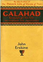 Galahad: Enough of His Life to Explain His Reputation (John Erskine)