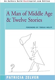 A Man of Middle Age and Twelve Stories (Patricia Zelver)