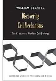 Discovering Cell Mechanisms: The Creation of Modern Cell Biology