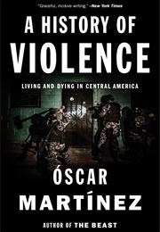 A History of Violence: Living and Dying in Central America (Óscar Martínez)