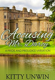 Accusing Mr. Darcy: A Pride and Prejudice Variation (Kitty Unwin)