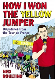 How I Won the Yellow Jumper: Dispatches From the Tour De France (Ned Boulting)