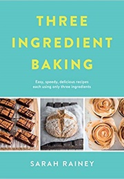 Three Ingredient Baking (Sarah Rainey)