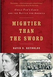 Mightier Than the Sword: Uncle Tom&#39;s Cabin and the Battle for America (David S. Reynolds)