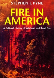 Fire in America: A Cultural History of Wildland and Rural Fire (Stephen J. Pyne)