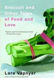 Broccoli and Other Tales of Food and Love (Lara Vapnyar)