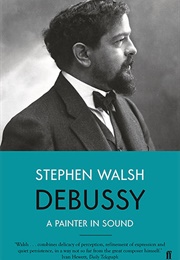 Debussy: A Painter in Sound (Stephen Walsh)