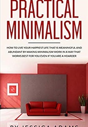 Practical Minimalism: How to Live Your Happiest Life That Is Meaningful and Abundant by Making Minim (Jessica Adams)