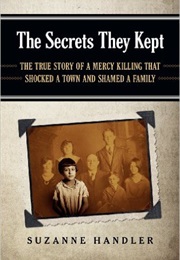 The Secrets They Kept: The True Story of a Mercy Killing That Shocked a Town and Shamed a Family (Suzanne Handler)