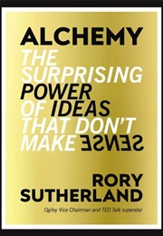 Alchemy the Surprising Power of Ideas That Don&#39;t Make Sense (Rory Sutherland)