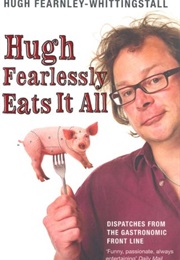 Hugh Fearlessly Eats It All (Hugh Fearnley-Whittingstall)