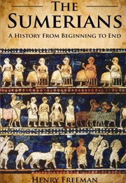 Sumerians: A History From Beginning to End (Henry Freeman)