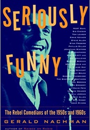 Seriously Funny: The Rebel Comedians of the 1950s and 1960s (Gerald Nachman)