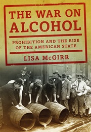 The War on Alcohol: Prohibition and the Rise of the American State (Lisa McGirr)