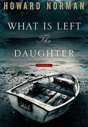 What Is Left the Daugher (Howard Norman)