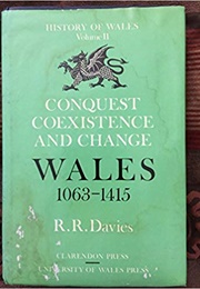 Conquest, Coexistence, and Change: Wales 1063-1415 (Rees Davies)