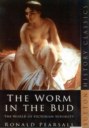 The Worm in the Bud: The World of Victorian Sexuality (Ronald Pearsall)