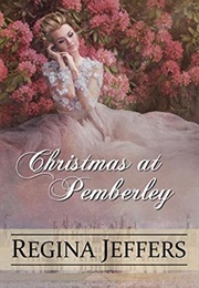 Christmas at Pemberley: A Pride and Prejudice Holiday Vagary, Told Through the Eyes of All Who Knew (Regina Jeffers)