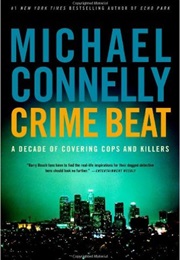 Crime Beat: A Decade of Covering Cops and Killers (Michael Connelly)