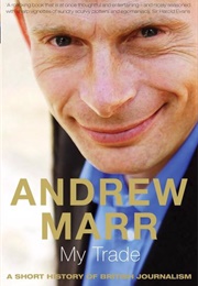 My Trade: A Short History of British Journalism (Andrew Marr)