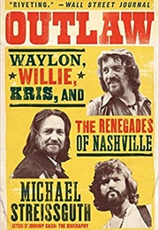 Outlaw: Waylon, Willie, Kris, and the Renegades of Nashville (Michael Streissguth)