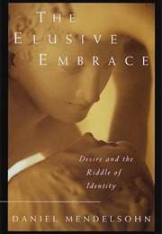 The Elusive Embrace: Desire and the Riddle of Identity (Daniel Mendelsohn)