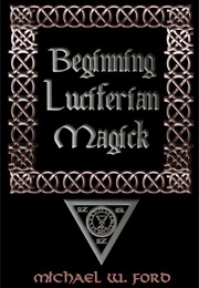 Beginning Luciferian Magick (Michael W. Ford)