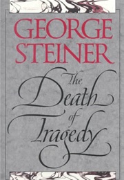 The Death of Tragedy (George Steiner)