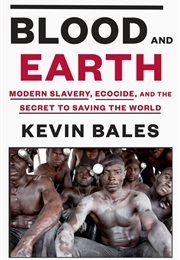 Blood and Earth: Modern Slavery, Ecocide, and the Secret to Saving the World (Kevin Bales)