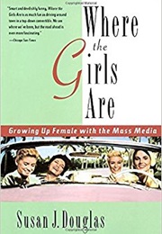 Where the Girls Are: Growing Up Female With the Mass Media (Susan J. Douglas)