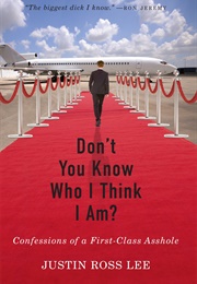 Don&#39;t You Know Who I Think I Am?: Confessions of a First-Class Asshole (Justin Ross Lee)