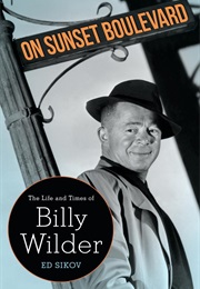 On Sunset Boulevard: The Life and Times of Billy Wilder (Ed Sikov)