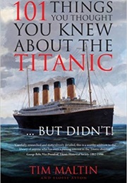 101 Things You Thought You Knew About the Titanic (Tim Maltin)