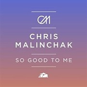 Chris Malinchak - So Good to Me