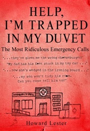 Help, I&#39;m Trapped in My Duvet: The Most Ridiculous Emergency Calls (Howard Lester)